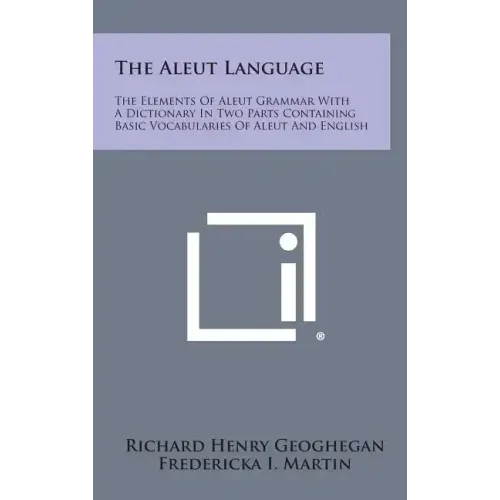 The Aleut Language: The Elements of Aleut Grammar with a Dictionary in Two Parts Containing Basic Vocabularies of Aleut and English