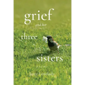 Grief and Her Three Sisters