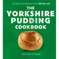 The Yorkshire Pudding Cookbook: 60 Delicious Recipes for a Batter Life