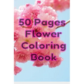 50 Pages Flower Coloring Book: Flowers Coloring Pages For Adults And Kids