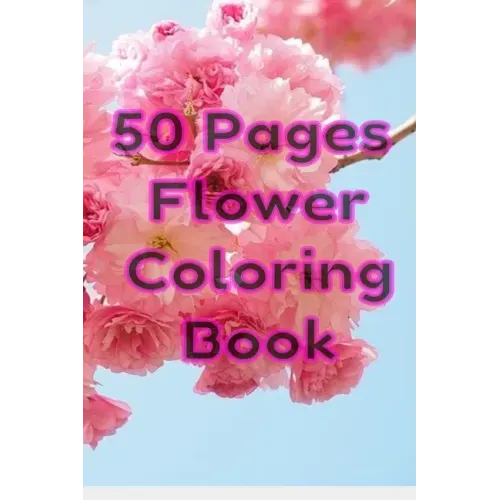 50 Pages Flower Coloring Book: Flowers Coloring Pages For Adults And Kids