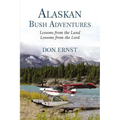Alaskan Bush Adventures: Lessons from the Land Lessons from the Lord