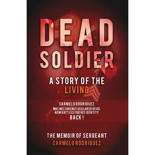 Dead Soldier: A Story of the Living: The Memoir of Sergeant Carmelo Rodriguez