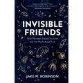 Invisible Friends: How Microbes Shape Our Lives and the World Around Us
