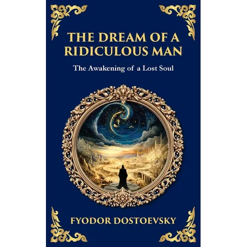 The Dream of a Ridiculous Man: A Philosophical Tale of Despair, Revelation, and Redemption