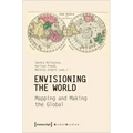 Envisioning the World: Mapping and Making the Global: Mapping and Making the Global
