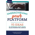 Overachieving Your Platform: 95 Ideas to Embrace Your Inner Sales Marketing Genius