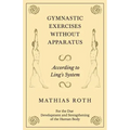 Gymnastic Exercises Without Apparatus - According to Ling's System - For the Due Development and Strengthening of the Human Body