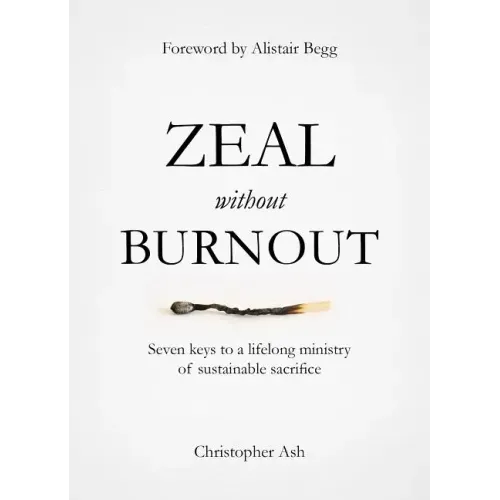 Zeal Without Burnout: Seven Keys to a Lifelong Ministry of Sustainable Sacrifice