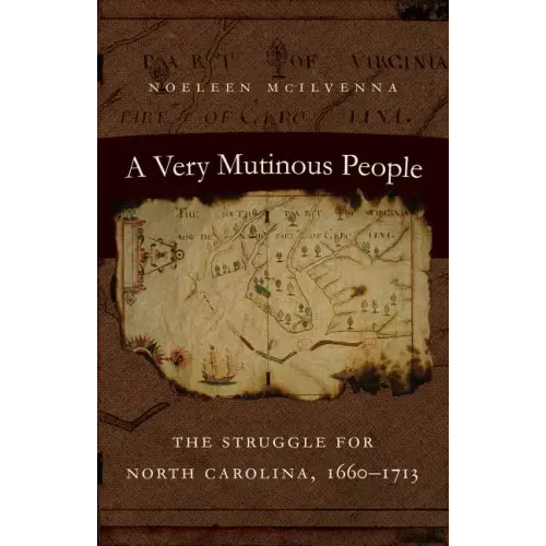 A Very Mutinous People: The Struggle for North Carolina, 1660-1713