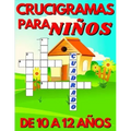 Crucigramas Para Niños De 10 A 12 Años: Diversos Crucigramas Para Niños, Crucigramas En Español Para Que Los Mas Pequeños Se Diviertan Letra Grande