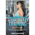 Strength Training For Women: Strength, Fat and Weight Loss Workouts, Routines, Exercises and Dieting Guide