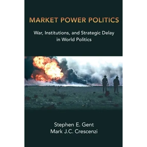 Market Power Politics: War, Institutions, and Strategic Delay in World Politics