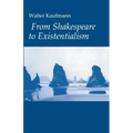 From Shakespeare to Existentialism: Essays on Shakespeare and Goethe; Hegel and Kierkegaard; Nietzsche, Rilke, and Freud; Jaspers, Heidegger, and Toyn