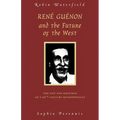 Rene Guenon and the Future of the West: The Life and Writings of a 20th-Century Metaphysician