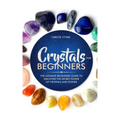 Crystals for Beginners: The Ultimate Beginners Guide to Discover the Secret Power of Crystals and Healing Stones