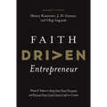 Faith Driven Entrepreneur: What It Takes to Step Into Your Purpose and Pursue Your God-Given Call to Create