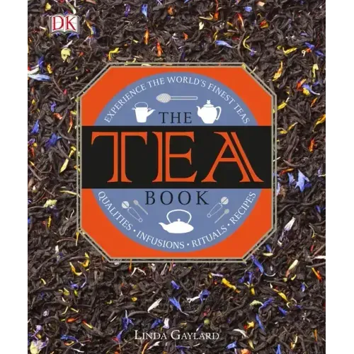 The Tea Book: Experience the World's Finest Teas, Qualities, Infusions, Rituals, Recipes