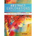 Abstract Explorations in Acrylic Painting: Fun, Creative and Innovative Techniques