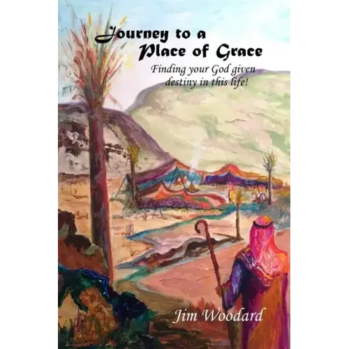 Journey to a Place of Grace: Finding your God given destiny in this life!