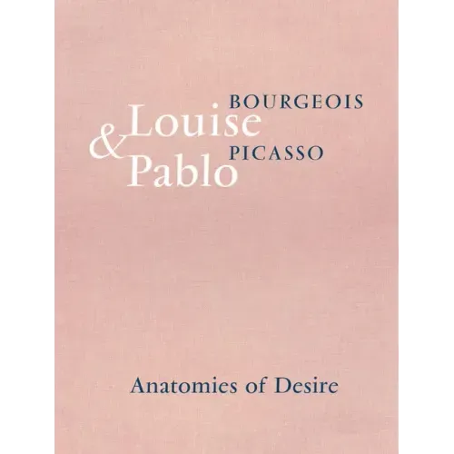 Louise Bourgeois & Pablo Picasso: Anatomies of Desire