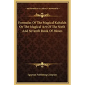 Formulas of the Magical Kabalah or the Magical Art of the Sixth and Seventh Book of Moses