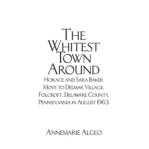 The Whitest Town Around: Horace and Sara Baker Move to Delmar Village, Folcroft, Delaware County, Pennsylvania in August 1963