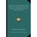 A Manual of Parliamentary Practice Composed for the Use of the Senate of the United States