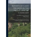 Reports of Cases Decreed in the High Court of Chancery: During the Time Sir Heneage Finch, Afterwards Earl of Nottingham, Was Lord Chancellor. [1673-1