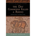 The Day Commodus Killed a Rhino: Understanding the Roman Games