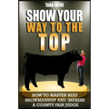 Show Your Way To The Top: How To Master Beef Showmanship And Impress A County Fair Judge