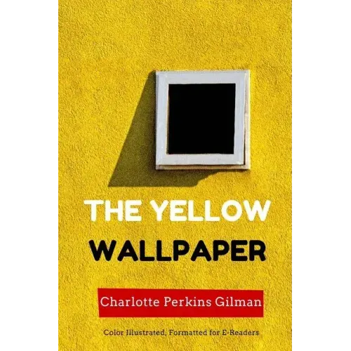 The Yellow Wallpaper: Color Illustrated, Formatted for E-Readers