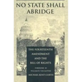 No State Shall Abridge: The Fourteenth Amendment and the Bill of Rights