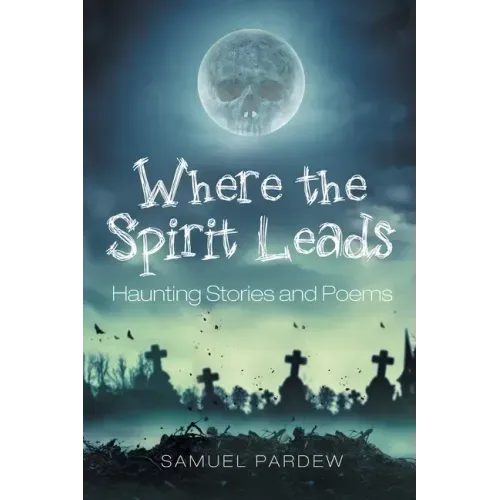 Where the Spirit Leads: Haunting Stories and Poems