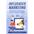 Influencer Marketing: A Beginners Guide to Influencer Strategy (How to Build Your Successful Personal Brand and Passive Income Idea Through