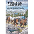 Switchback Trails Across the Sierra: The Story of Commercial Packing in the Sierra Nevada Mountains of California