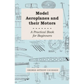 Model Aeroplanes and Their Motors - A Practical Book for Beginners