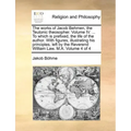 The works of Jacob Behmen, the Teutonic theosopher. Volume IV. ... To which is prefixed, the life of the author. With figures, illustrating his princi