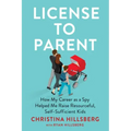 License to Parent: How My Career as a Spy Helped Me Raise Resourceful, Self-Sufficient Kids