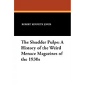 The Shudder Pulps: A History of the Weird Menace Magazines of the 1930s