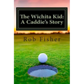 The Wichita Kid: A Caddie's Story