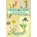 Vegetable Dyes: A Book of Recipes and Information Useful to the Dyer