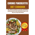 Chronic Pancreatitis Diet Cookbook: The ultimate guide to manage and reduce inflammation with delicious recipes and day by day meal plans