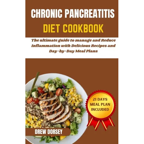 Chronic Pancreatitis Diet Cookbook: The ultimate guide to manage and reduce inflammation with delicious recipes and day by day meal plans