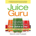 Juice Guru: Transform Your Life by Adding One Juice a Day: Boost Vitality, Increase Longevity & Stay Slim
