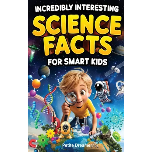 Incredibly Interesting Science Facts For Smart Kids: Think You Know Science? Think Again! - Here are 999+ Fascinating Science Facts: Mind-Blowing Disc