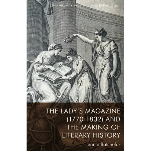 The Lady's Magazine (1770-1832) and the Making of Literary History