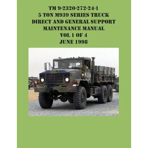 TM 9-2320-272-24-1 5 Ton M939 Series Truck Direct and General Support Maintenance Manual Vol 1 of 4 June 1998