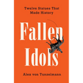 Fallen Idols: Twelve Statues That Made History