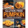 Gluten Free Pumpkin Cookbook for Beginners: Book 2, Made Easy Step by Step